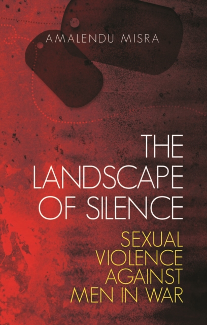 The Landscape of Silence : Sexual Violence Against Men in War, Hardback Book
