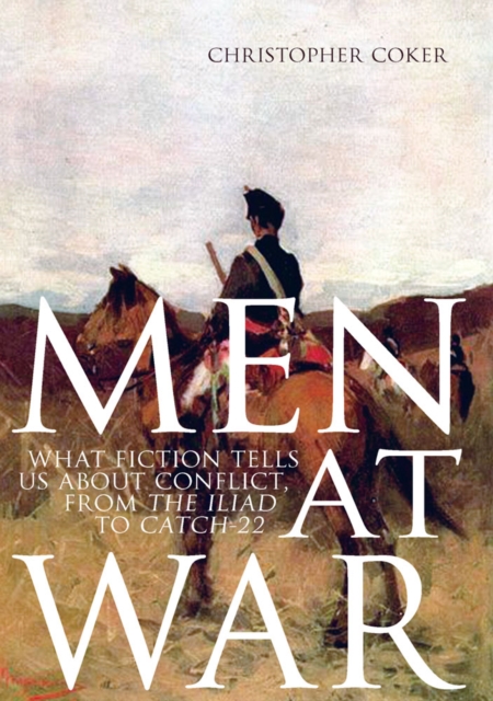 Men at War : What Fiction Tells Us About Conflict, from the Iliad to Catch-22, Hardback Book