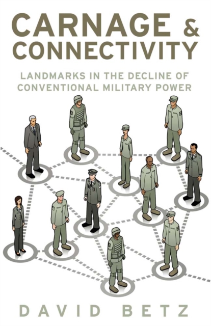 Carnage and Connectivity : Landmarks in the Decline of Conventional Military Power, Hardback Book