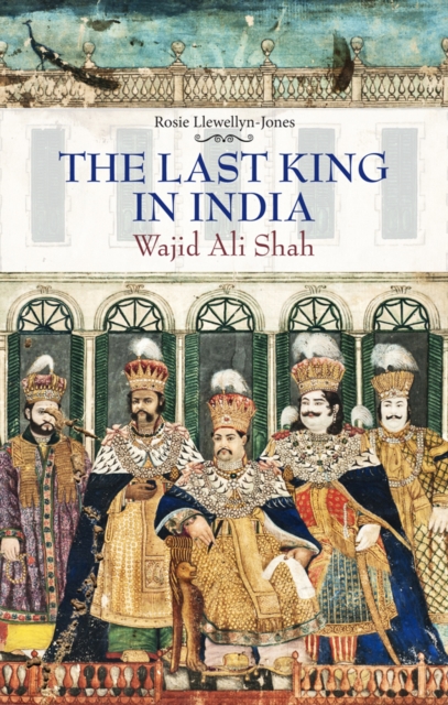 The Last King in India : Wajid Ali Shah, Hardback Book