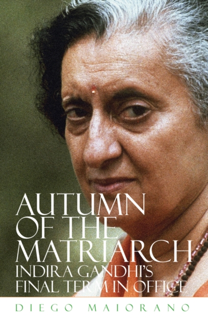 Autumn of the Matriarch : Indira Gandhi's Final Term in Office, Hardback Book