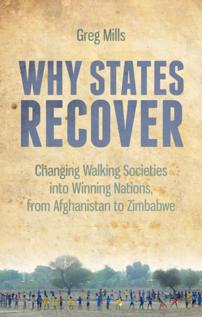 Why States Recover : Changing Walking Societies into Winning Nations, from Afghanistan to Zimbabwe, Paperback / softback Book