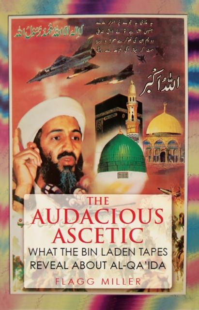 The Audacious Ascetic : What the Bin Laden Tapes Reveal About Al-Qa'ida, Hardback Book