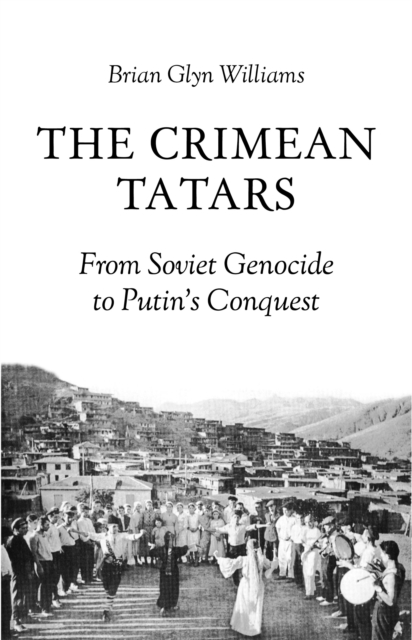 The Crimean Tatars : From Soviet Genocide to Putin's Conquest, Paperback / softback Book