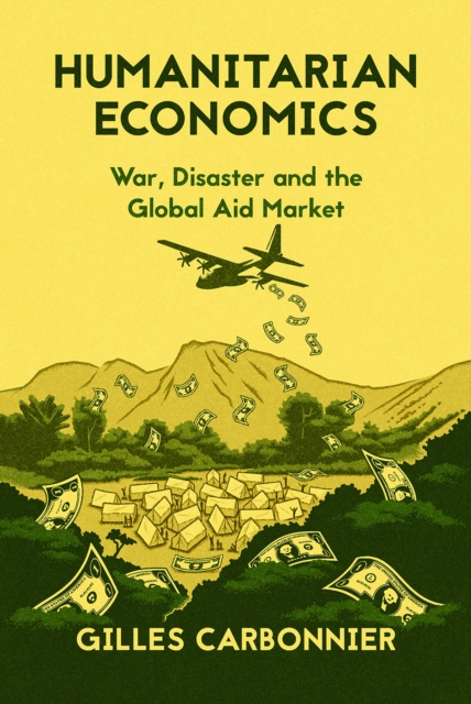 Humanitarian Economics : War, Disaster and the Global Aid Market, Hardback Book