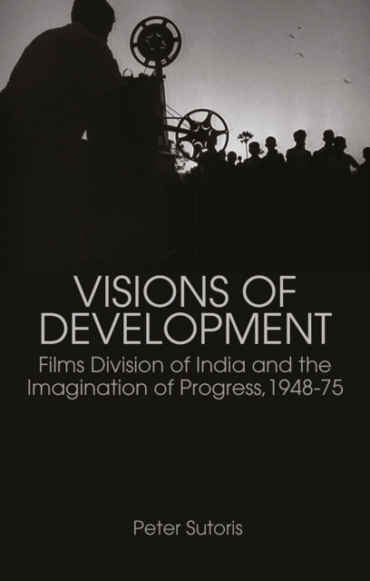 Visions of Development : Films Division of India and the Imagination of Progress, 1948-75, Paperback / softback Book
