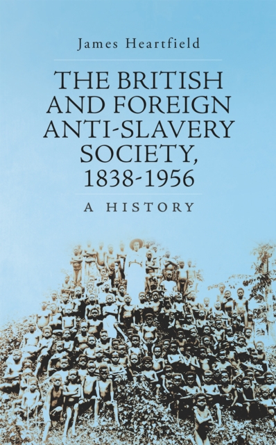 The British and Foreign Anti-Slavery Society 1838-1956 : A History, Hardback Book