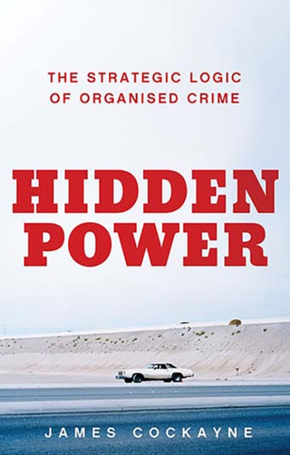 Hidden Power : The Strategic Logic of Organised Crime, Hardback Book