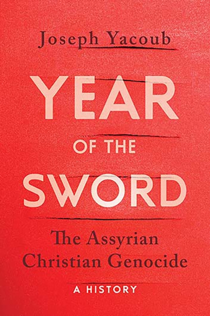 Year of the Sword : The Assyrian Christian Genocide -- A History, Hardback Book