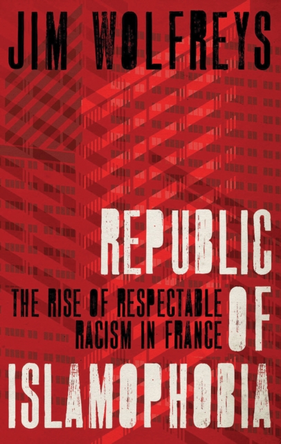 Republic of Islamophobia : The Rise of Respectable Racism in France, Paperback / softback Book