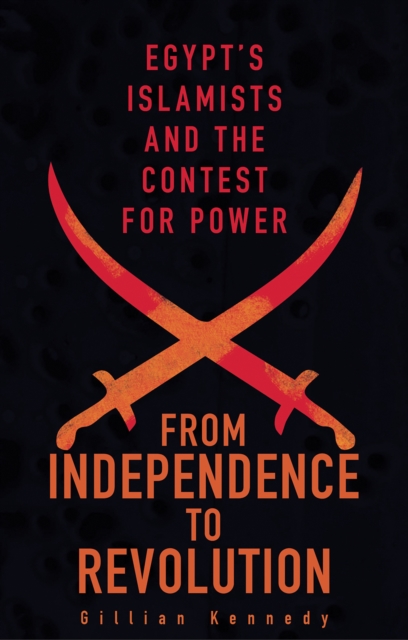 From Independence to Revolution : Egypt's Islamists and the Contest for Power, Paperback / softback Book