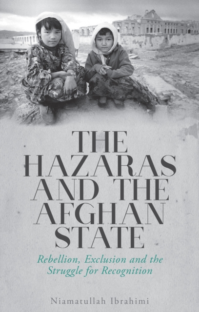 The Hazaras and the Afghan State : Rebellion, Exclusion and the Struggle for Recognition, Hardback Book