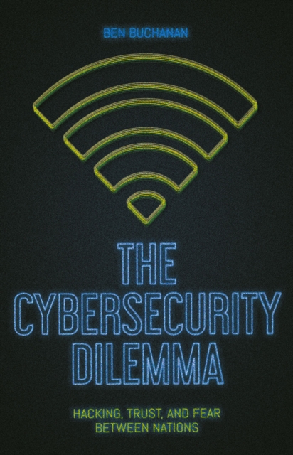 The Cybersecurity Dilemma : Network Intrusions, Trust and Fear in the International System, Paperback / softback Book