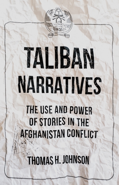 Taliban Narratives : The Use and Power of Stories in the Afghanistan Conflict, Paperback / softback Book