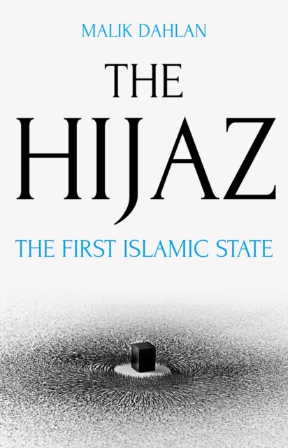 The Hijaz : The First Islamic State, Hardback Book