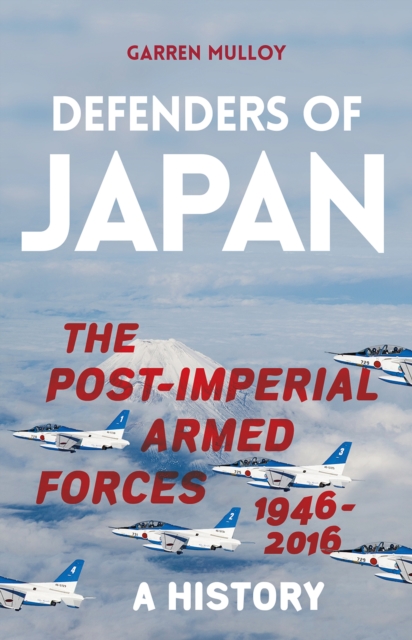 Defenders of Japan : The Post-Imperial Armed Forces 1946-2016, A History, Hardback Book