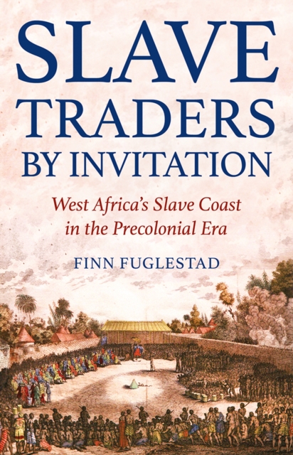 Slave Traders by Invitation : West Africa in the Era of Trans-Atlantic Slavery, Hardback Book