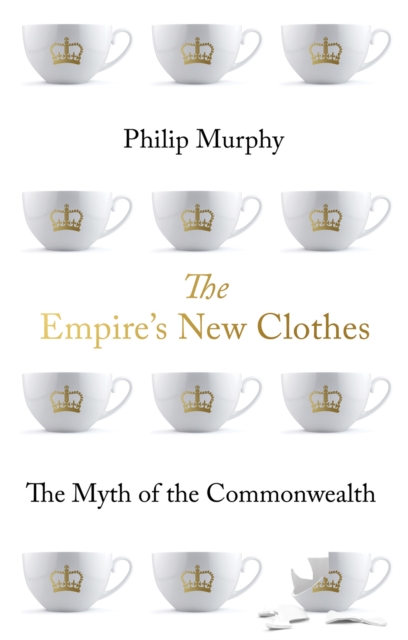 The Empire's New Clothes : The Myth of the Commonwealth, Hardback Book