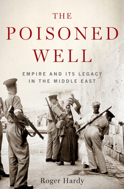 The Poisoned Well : Empire and its Legacy in the Middle East, Paperback / softback Book