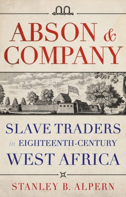 Abson & Company : Slave Traders in Eighteenth- Century West Africa , Hardback Book