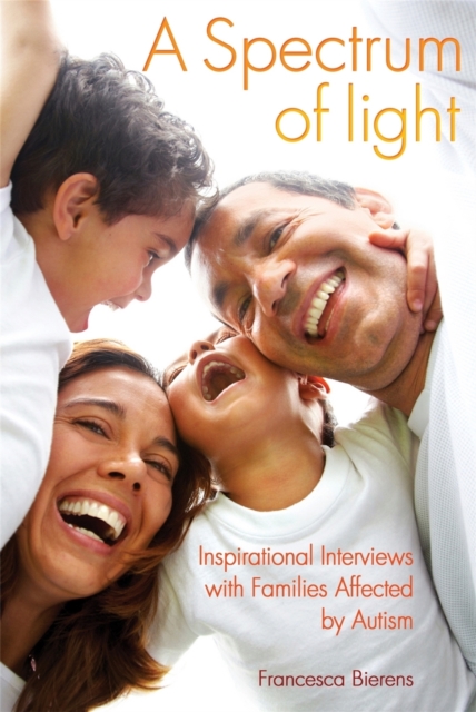 A Spectrum of Light : Inspirational Interviews with Families Affected by Autism, Paperback / softback Book