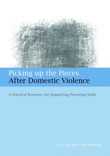 Picking up the Pieces After Domestic Violence : A Practical Resource for Supporting Parenting Skills, Paperback / softback Book