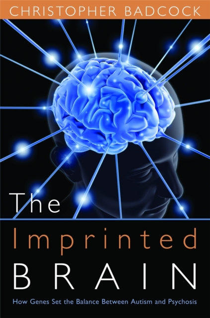 The Imprinted Brain : How Genes Set the Balance Between Autism and Psychosis, Hardback Book