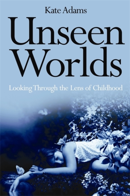 Unseen Worlds : Looking Through the Lens of Childhood, Paperback / softback Book