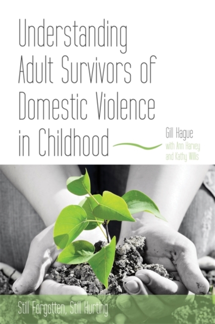 Understanding Adult Survivors of Domestic Violence in Childhood : Still Forgotten, Still Hurting, Paperback / softback Book