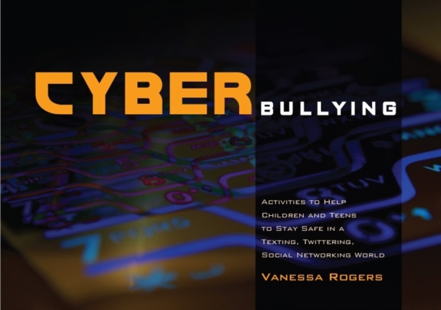 Cyberbullying : Activities to Help Children and Teens to Stay Safe in a Texting, Twittering, Social Networking World, Paperback / softback Book