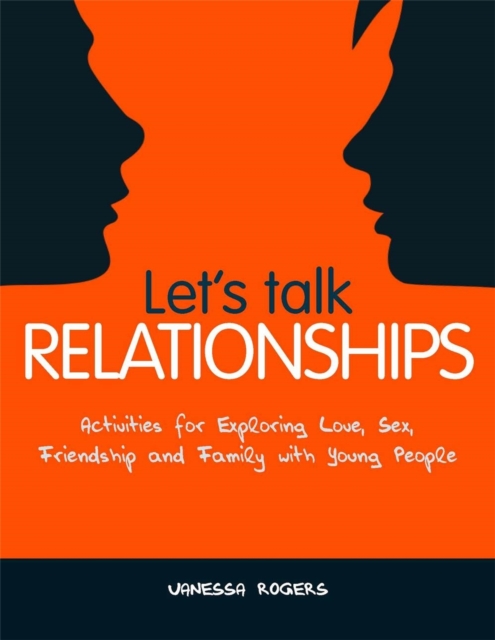 Let's Talk Relationships : Activities for Exploring Love, Sex, Friendship and Family with Young People, Paperback / softback Book