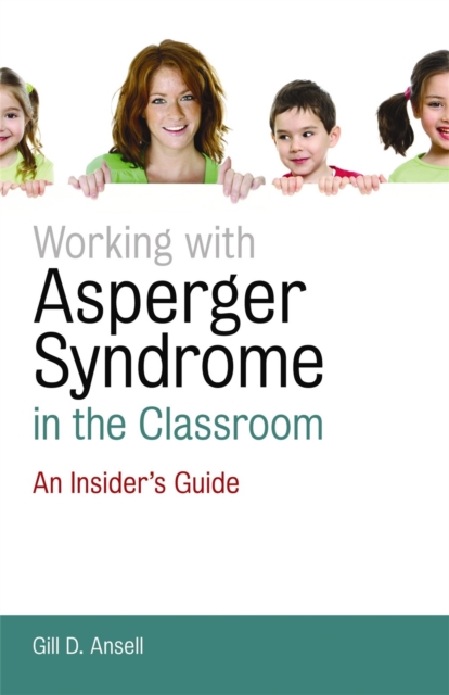 Working with Asperger Syndrome in the Classroom : An Insider's Guide, Paperback / softback Book