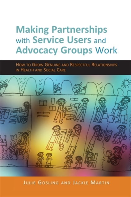 Making Partnerships with Service Users and Advocacy Groups Work : How to Grow Genuine and Respectful Relationships in Health and Social Care, Paperback / softback Book