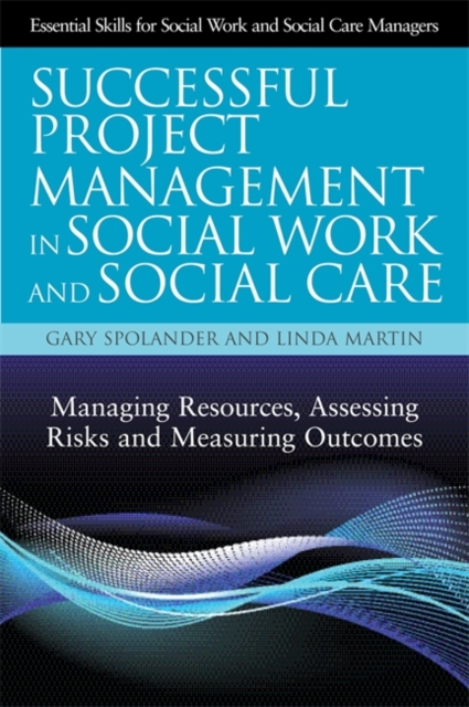 Successful Project Management in Social Work and Social Care : Managing Resources, Assessing Risks and Measuring Outcomes, Paperback / softback Book