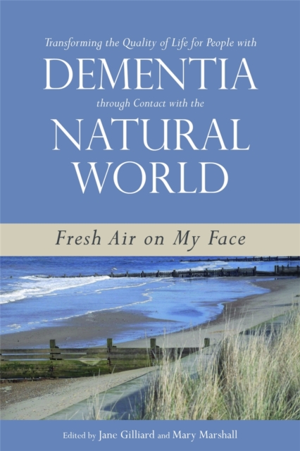 Transforming the Quality of Life for People with Dementia through Contact with the Natural World : Fresh Air on My Face, Paperback / softback Book