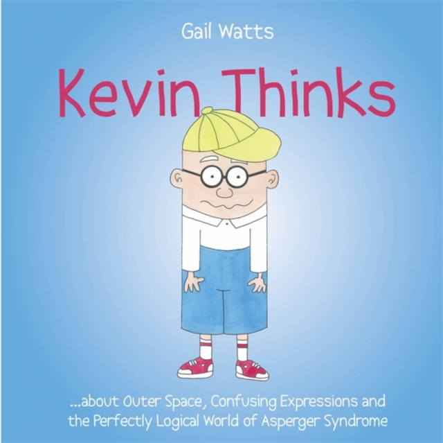 Kevin Thinks : ...About Outer Space, Confusing Expressions and the Perfectly Logical World of Asperger Syndrome, Hardback Book