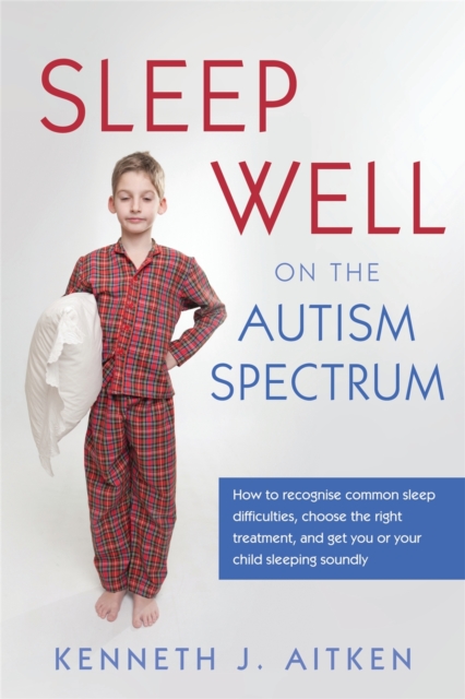 Sleep Well on the Autism Spectrum : How to Recognise Common Sleep Difficulties, Choose the Right Treatment, and Get You or Your Child Sleeping Soundly, Paperback / softback Book