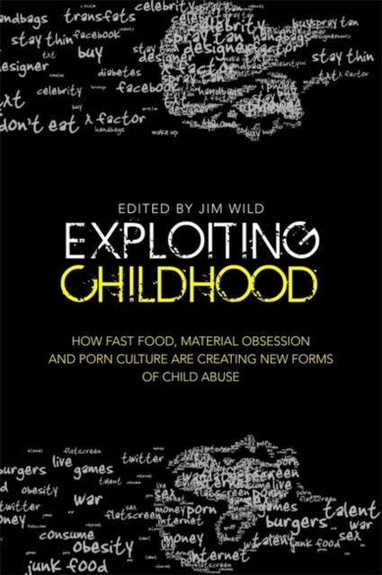 Exploiting Childhood : How Fast Food, Material Obsession and Porn Culture are Creating New Forms of Child Abuse, Paperback / softback Book