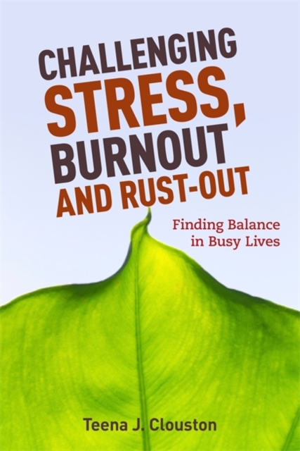 Challenging Stress, Burnout and Rust-Out : Finding Balance in Busy Lives, Paperback / softback Book