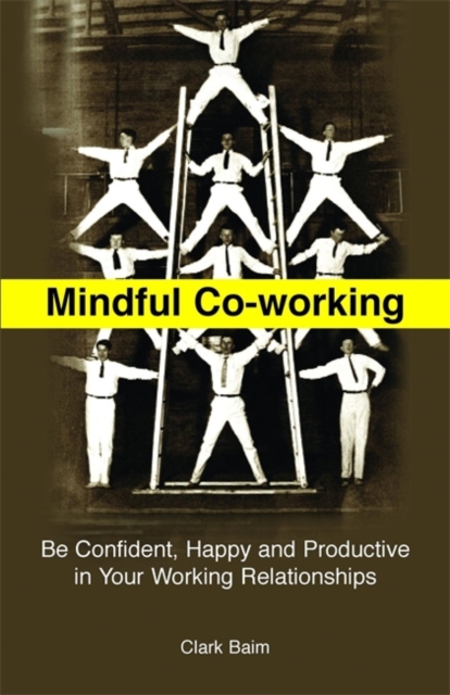 Mindful Co-Working : Be Confident, Happy and Productive in Your Working Relationships, Paperback / softback Book