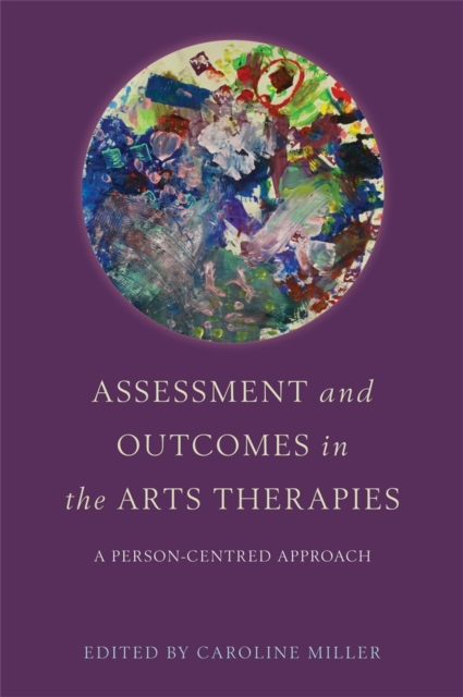 Assessment and Outcomes in the Arts Therapies : A Person-Centred Approach, Paperback / softback Book