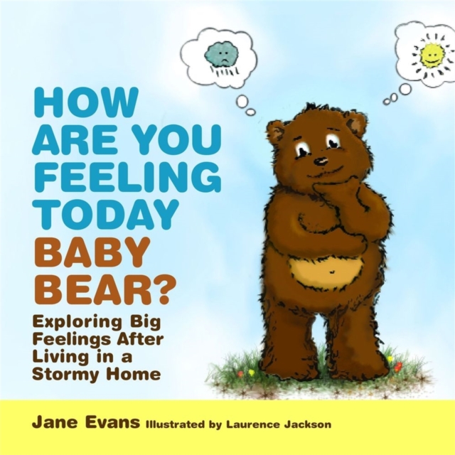 How Are You Feeling Today Baby Bear? : Exploring Big Feelings After Living in a Stormy Home, Hardback Book