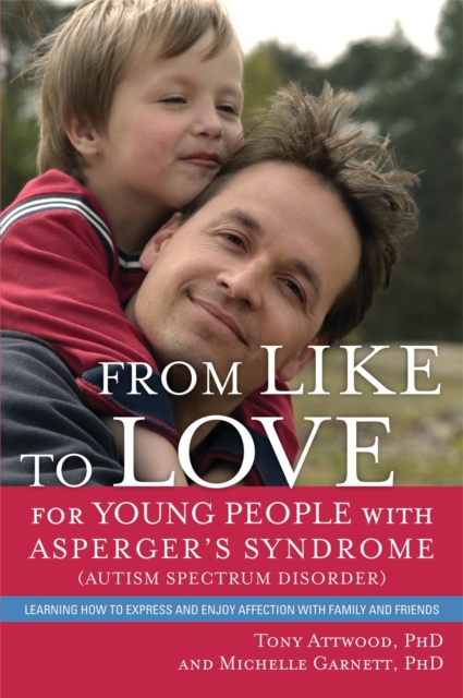 From Like to Love for Young People with Asperger's Syndrome (Autism Spectrum Disorder) : Learning How to Express and Enjoy Affection with Family and Friends, Paperback / softback Book