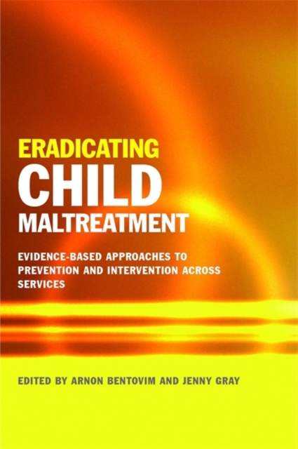 Eradicating Child Maltreatment : Evidence-Based Approaches to Prevention and Intervention Across Services, Paperback / softback Book