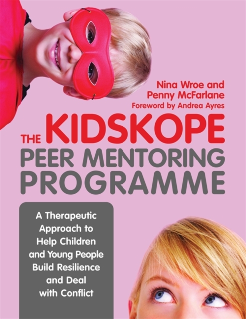 The KidsKope Peer Mentoring Programme : A Therapeutic Approach to Help Children and Young People Build Resilience and Deal with Conflict, Paperback / softback Book