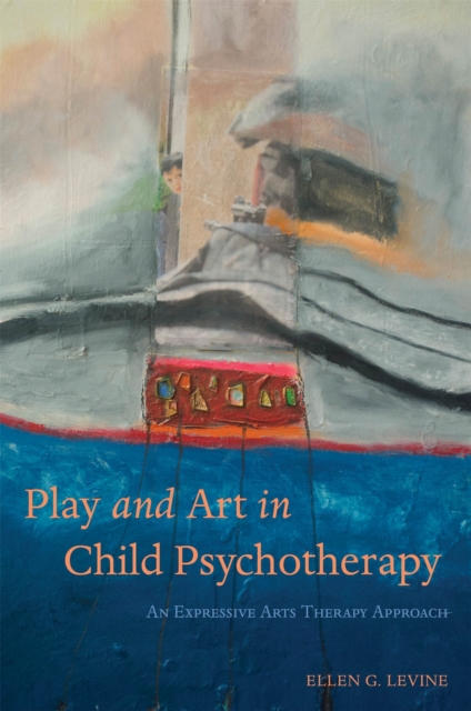 Play and Art in Child Psychotherapy : An Expressive Arts Therapy Approach, Paperback / softback Book
