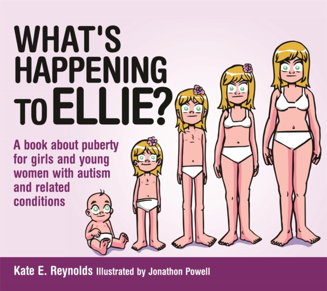 What's Happening to Ellie? : A Book About Puberty for Girls and Young Women with Autism and Related Conditions, Hardback Book