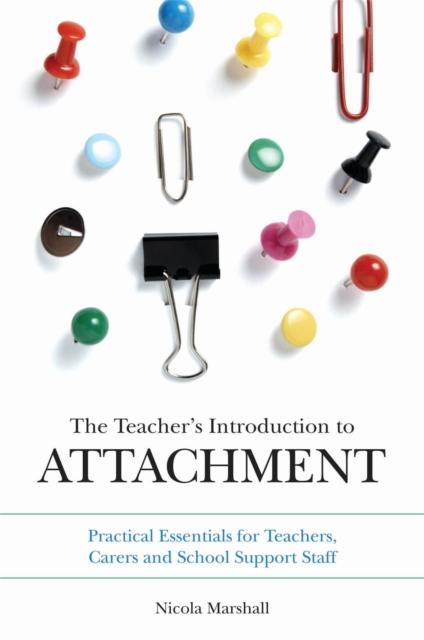The Teacher's Introduction to Attachment : Practical Essentials for Teachers, Carers and School Support Staff, Paperback / softback Book