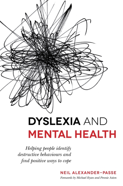 Dyslexia and Mental Health : Helping People Identify Destructive Behaviours and Find Positive Ways to Cope, Paperback / softback Book