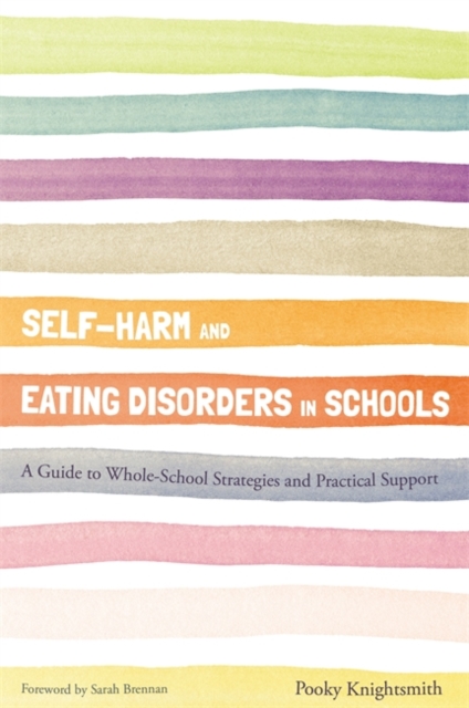 Self-Harm and Eating Disorders in Schools : A Guide to Whole-School Strategies and Practical Support, Paperback / softback Book